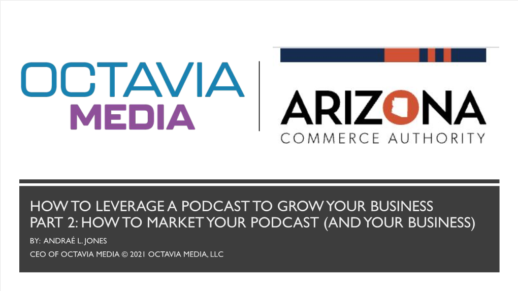 Podcast to Grow Your Business Part 2: How to Market Your Podcast (And Your Business) By: Andraé L
