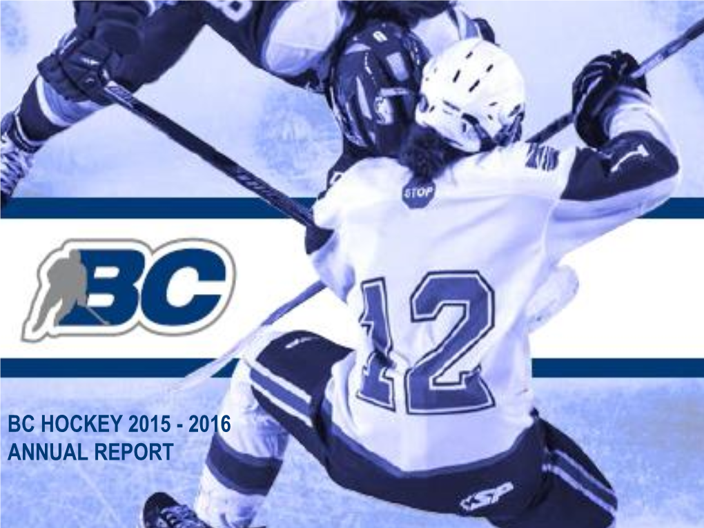 BC HOCKEY 2015 - 2016 ANNUAL REPORT WHAT IS BC HOCKEY? Mission Statement Our Purpose Lead, Develop and Promote Positive Lifelong Hockey Experiences