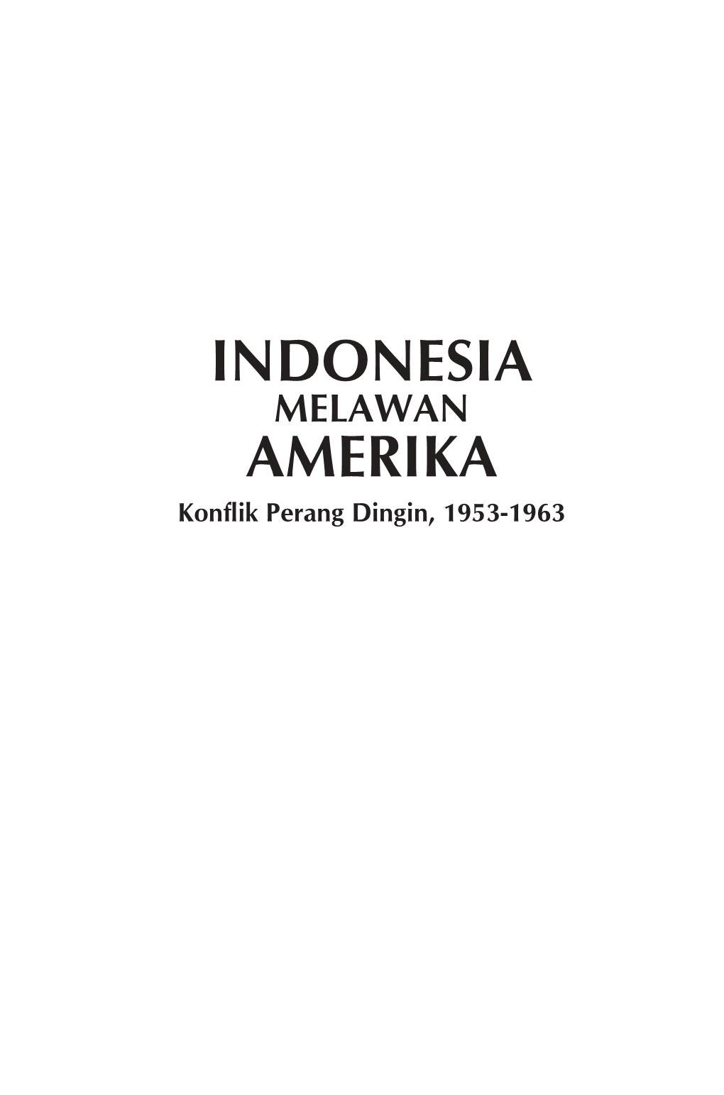 INDONESIA MELAWAN AMERIKA Konﬂ Ik Perang Dingin, 1953-1963