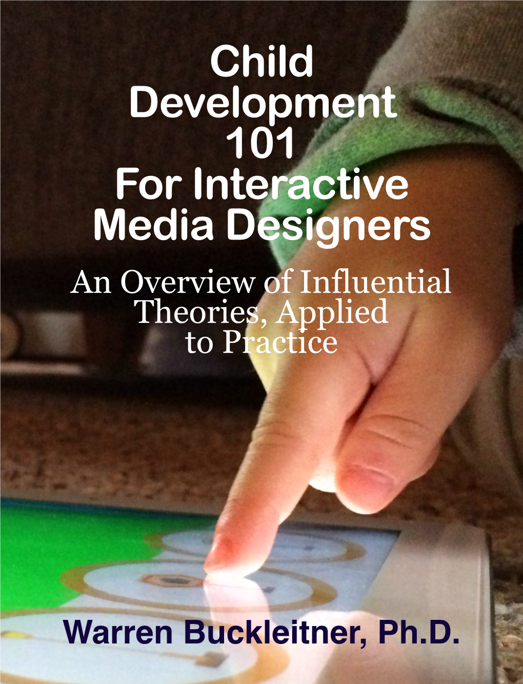 Child Development 101 for Interactive Media Designers an Overview of Influential Theories, Applied to Practice