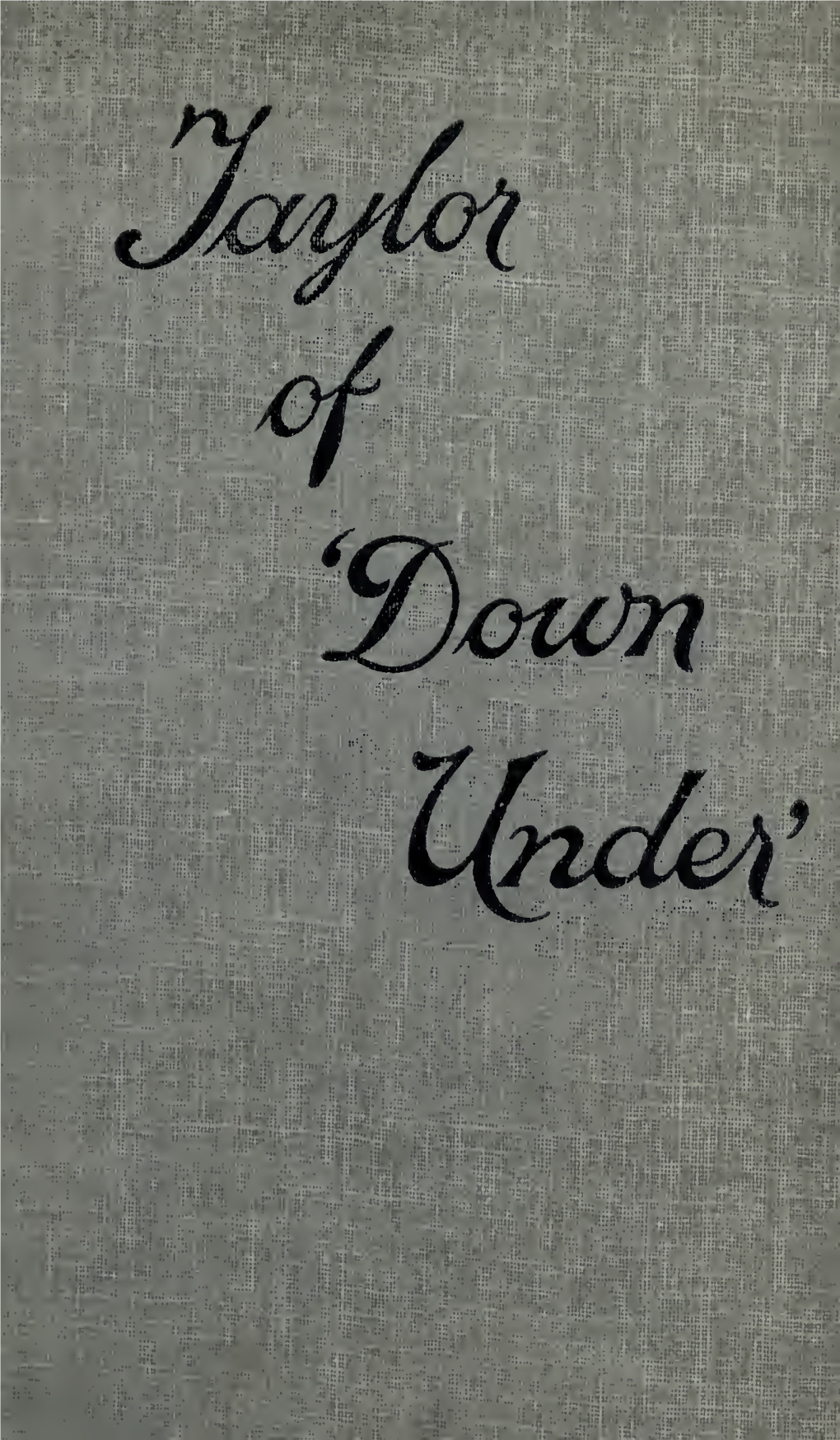 Taylor of Down Under : the Life-Story of an Australian Evangelist, with An