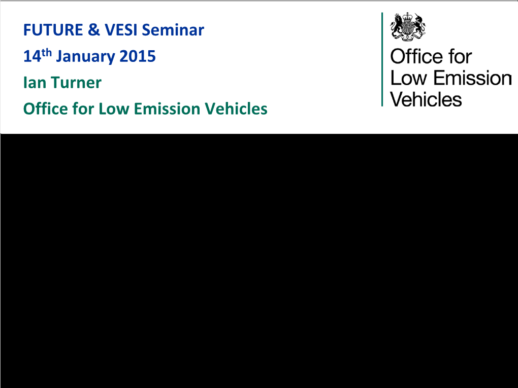 FUTURE & VESI Seminar 14Th January 2015 Ian Turner Office for Low Emission Vehicles