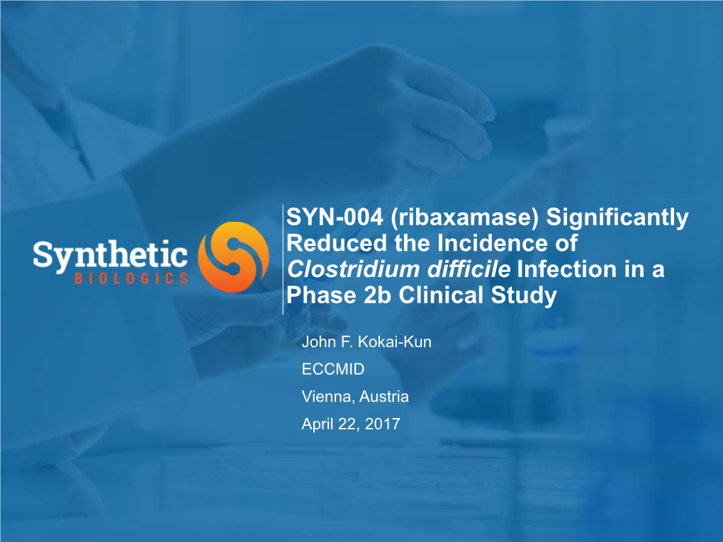 SYN-004 (Ribaxamase) Significantly Reduced the Incidence of Clostridium Difficile Infection in a Phase 2B Clinical Study