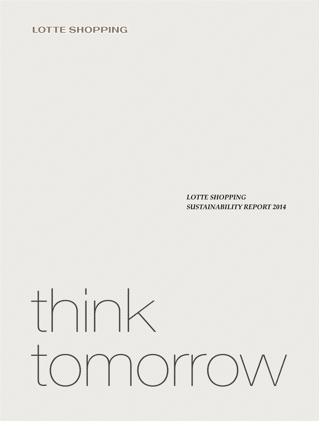 LOTTE SHOPPING SUSTAINABILITY REPORT 2014 Think Tomorrow 00 Introduction 00 Contents About This Report 01 About This Report 02 CEO’S Message