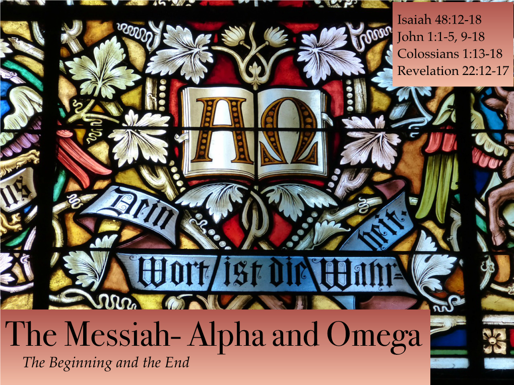 The Messiah- Alpha and Omega the Beginning and the End “Listen to Me, O Jacob, Even Israel Whom I Called; I Am He, I Am the ﬁrst, I Am Also the Last