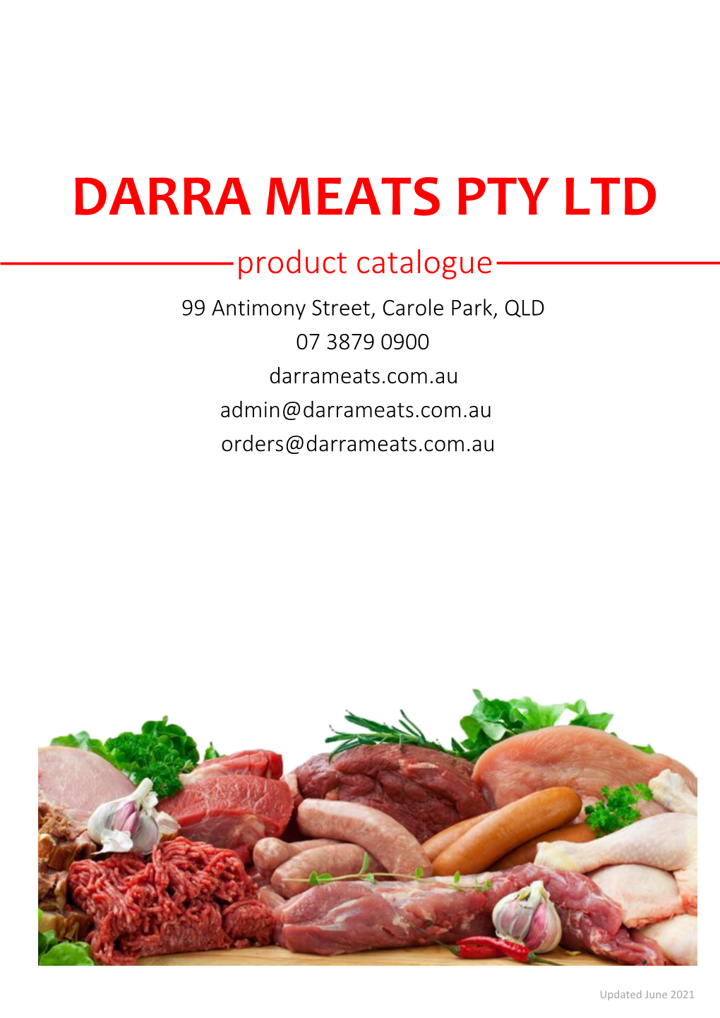 DARRA MEATS PTY LTD Product Catalogue 99 Antimony Street, Carole Park, QLD 07 3879 0900 Darrameats.Com.Au Admin@Darrameats.Com.Au *Orders@Darrameats.Com.Au