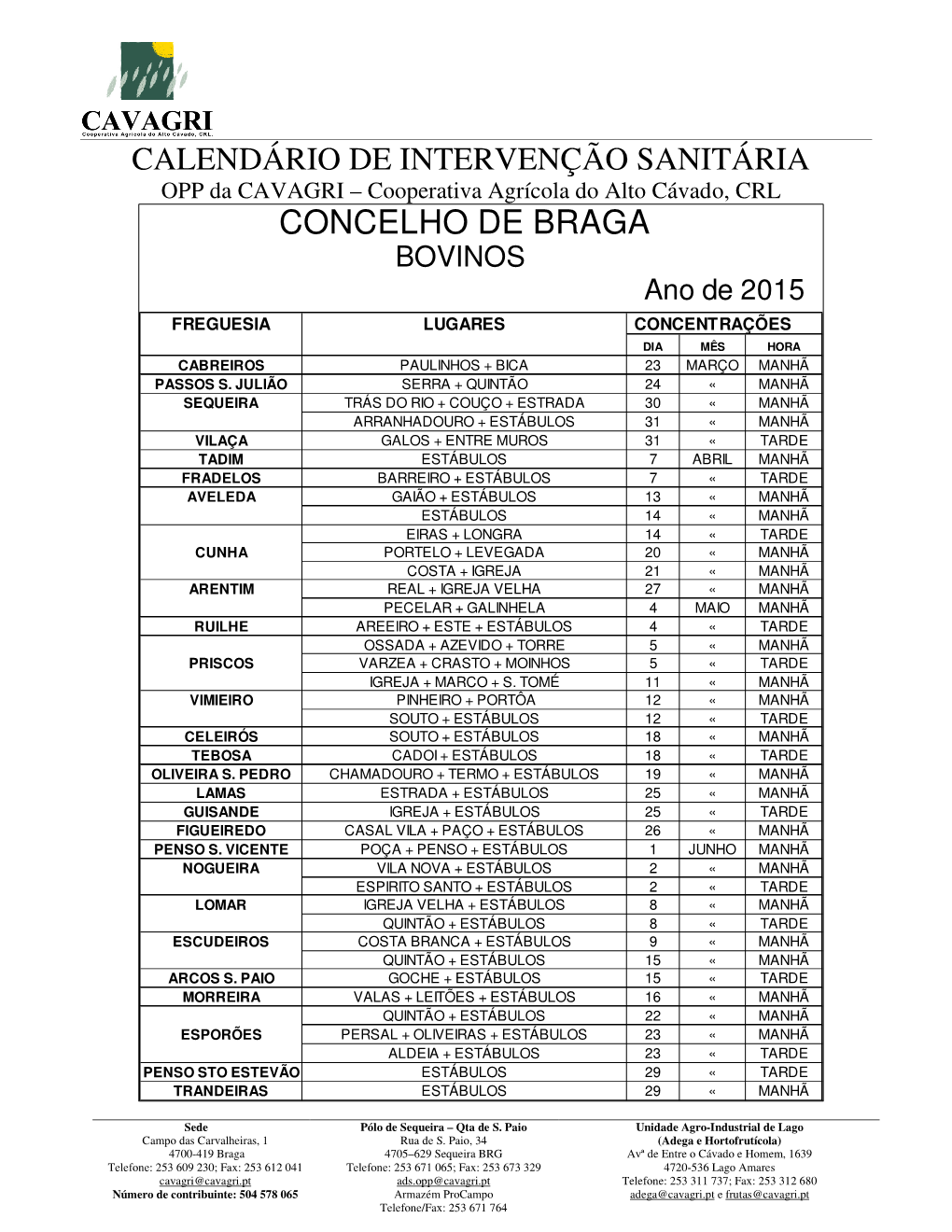 CONCELHO DE BRAGA BOVINOS Ano De 2015 FREGUESIA LUGARES CONCENTRAÇÕES DIA MÊS HORA CABREIROS PAULINHOS + BICA 23 MARÇO MANHÃ PASSOS S