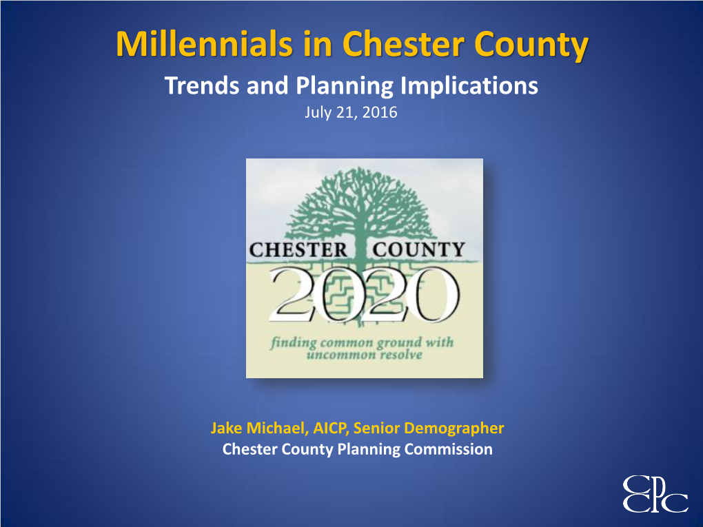 Millennials in Chester County Trends and Planning Implications July 21, 2016