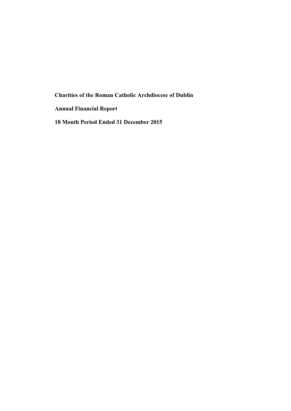 Charities of the Roman Catholic Archdiocese of Dublin Annual Financial Report 18 Month Period Ended 31 December 2015