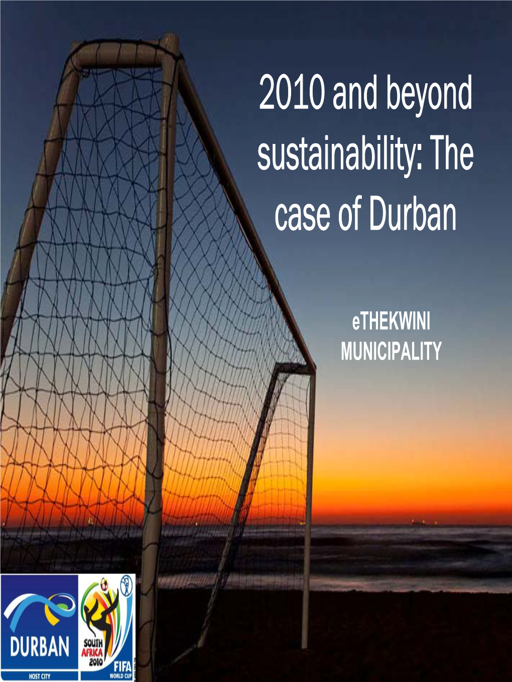 Ethekwini MUNICIPALITY in 2005 We Presented Our 2010 and Beyond Strategy for Durban