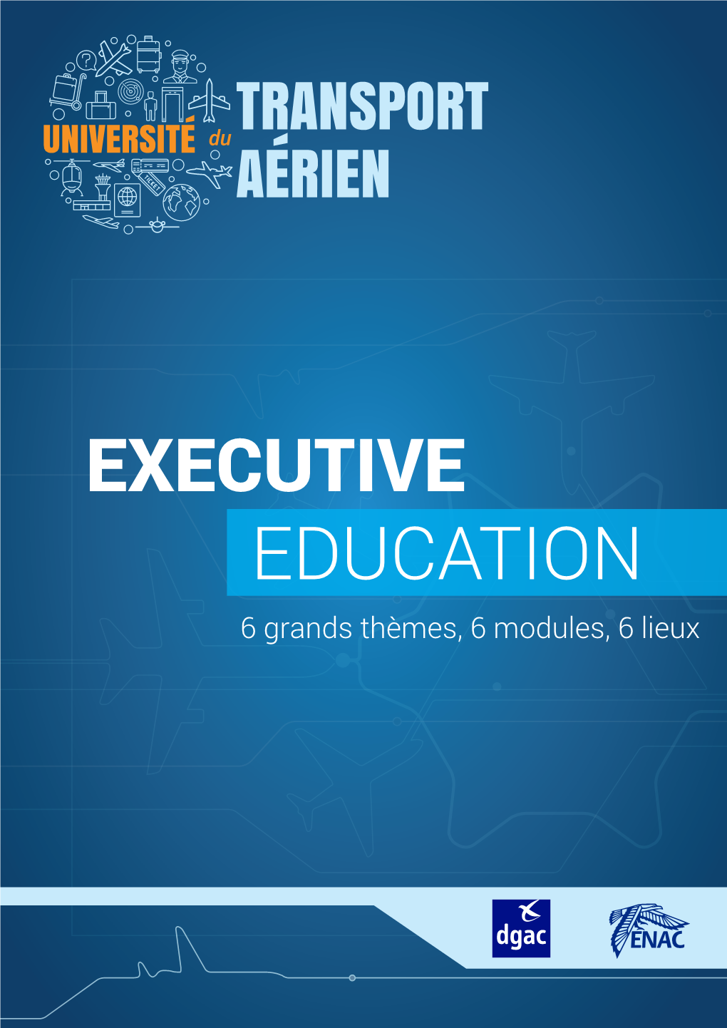 EXECUTIVE EDUCATION 6 Grands Thèmes, 6 Modules, 6 Lieux OBJECTIF