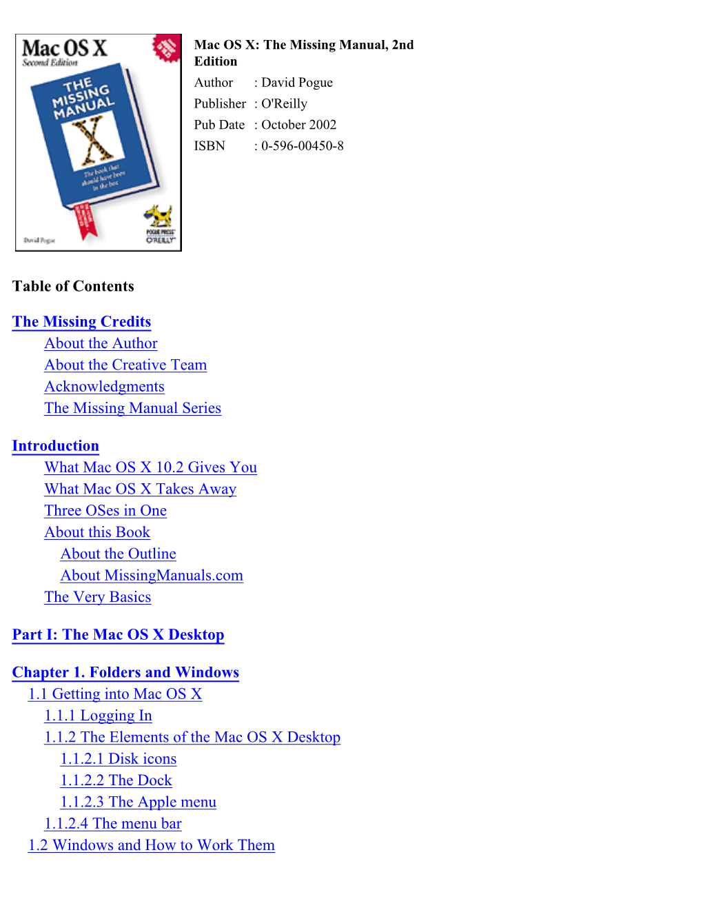 Mac OS X: the Missing Manual, 2Nd Edition Author : David Pogue Publisher : O'reilly Pub Date : October 2002 ISBN : 0-596-00450-8