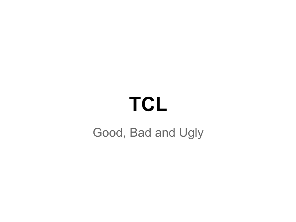 Good, Bad and Ugly TCL Or "Tool Command Language"