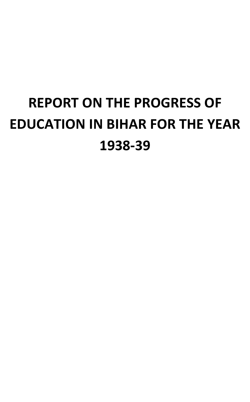 Report on the Progress of Education in Bihar for the Year 1938-39 Report