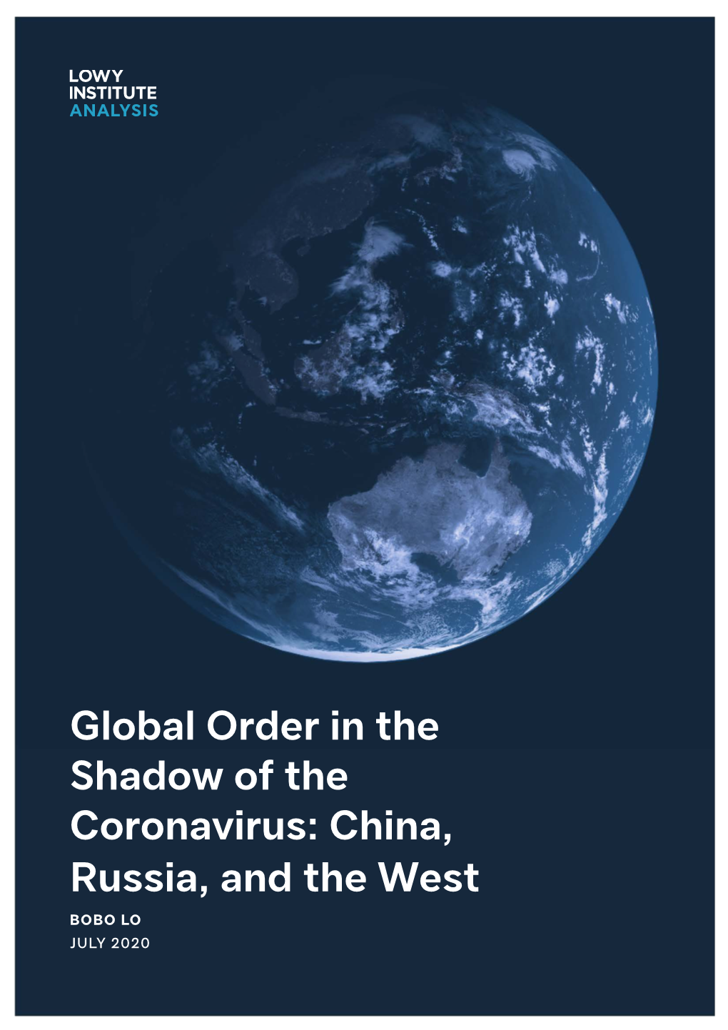 Global Order in the Shadow of the Coronavirus: China, Russia, and the West BOBO LO JULY 2020 GLOBAL ORDER in the SHADOW of the CORONAVIRUS