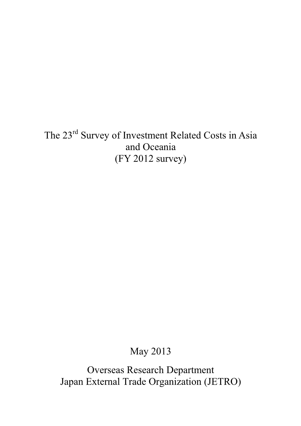 The 23 Survey of Investment Related Costs in Asia and Oceania (FY 2012 Survey) May 2013 Overseas Research Department Japan Exter