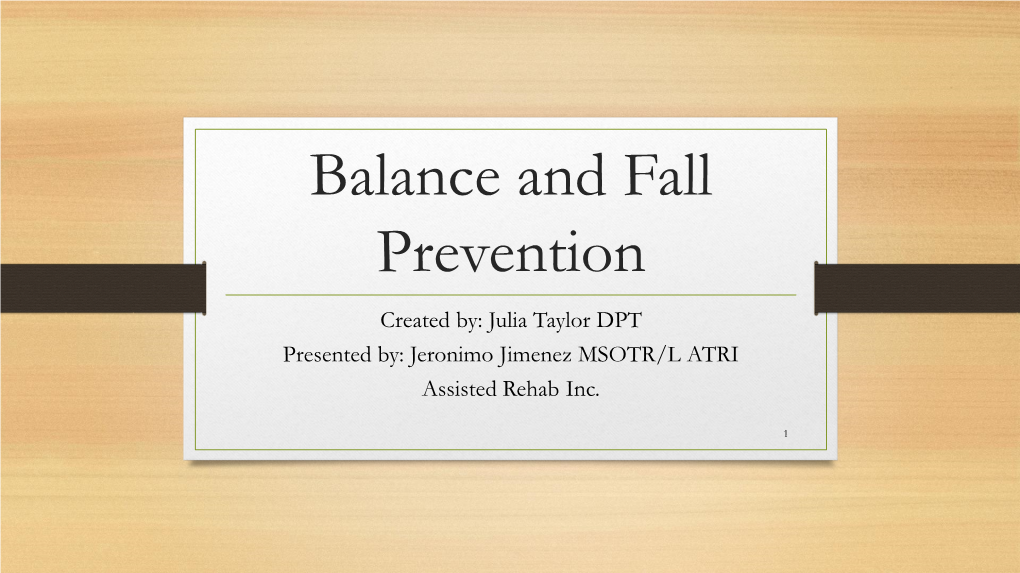 Balance and Fall Prevention Created By: Julia Taylor DPT Presented By: Jeronimo Jimenez MSOTR/L ATRI Assisted Rehab Inc