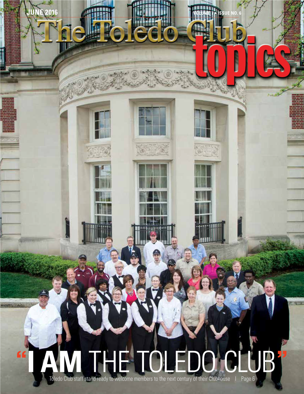 I AM the TOLEDO CLUB Toledo Club Staff Stand Ready to Welcome Members to the Next Century of Their Clubhouse I Page 6