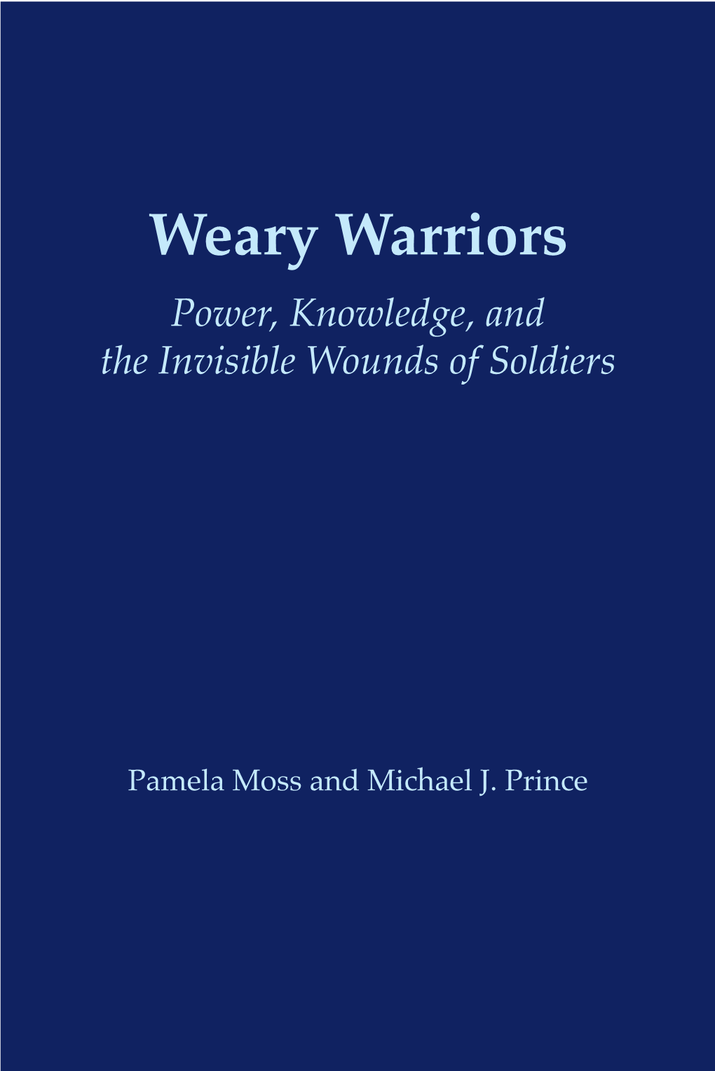 Weary Warriors Power, Knowledge, and the Invisible Wounds of Soldiers