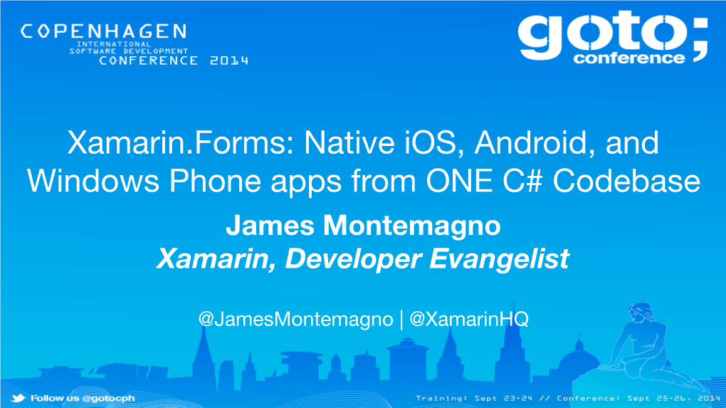 Xamarin.Forms: Native Ios, Android, and Windows Phone Apps from ONE C# Codebase James Montemagno Xamarin, Developer Evangelist