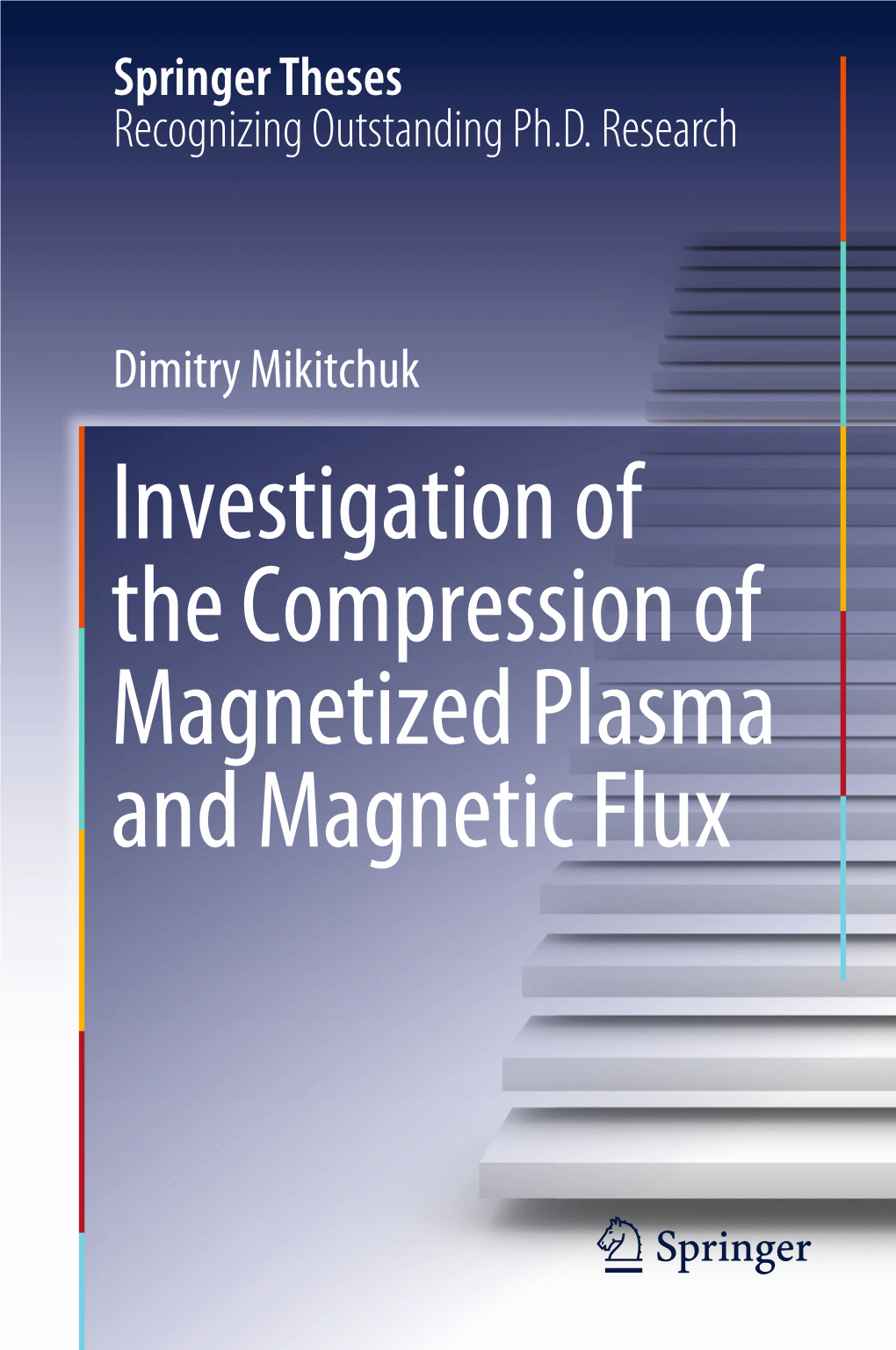 Dimitry Mikitchuk Investigation of the Compression of Magnetized Plasma and Magnetic Flux Springer Theses