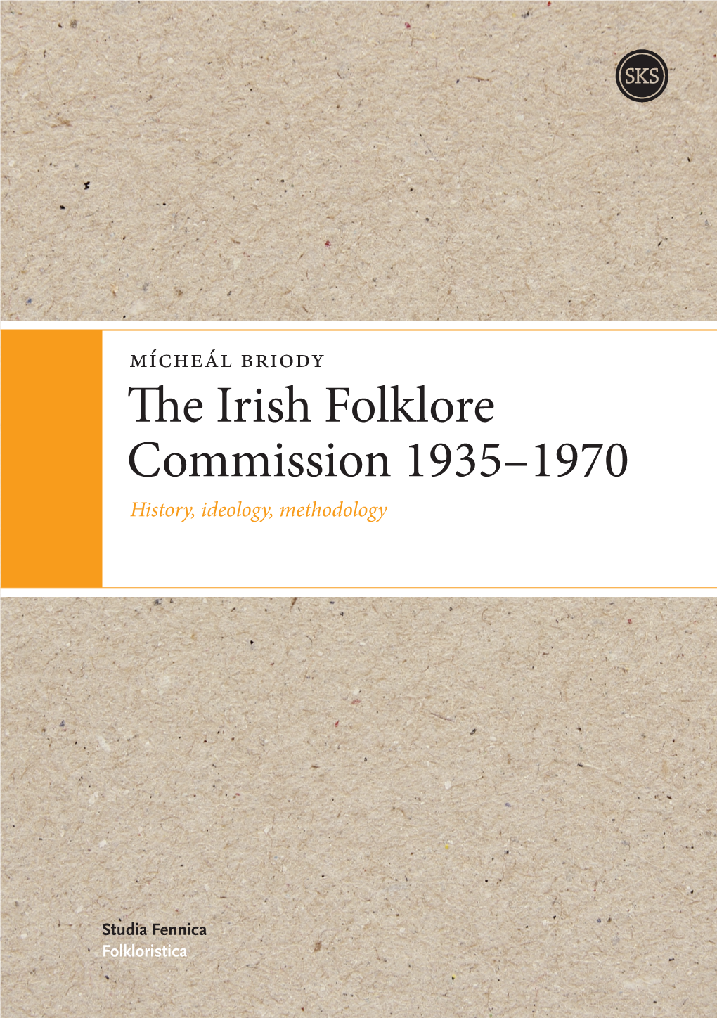 The Irish Folklore Commission 1935–1970 History, Ideology, Methodology