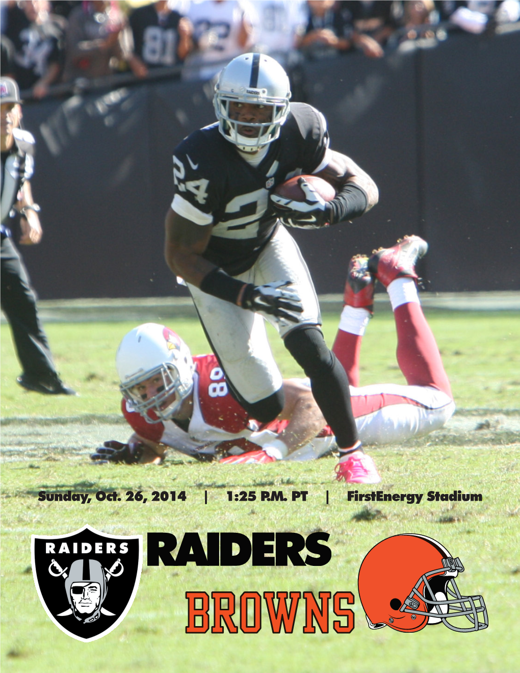 Sunday, Oct. 26, 2014 | 1:25 P.M. PT | Firstenergy Stadium OAKLAND RAIDERS WEEKLY RELEASE Week 8 1220 Harbor Bay Parkway | Alameda, CA 94502 | Raiders.Com Sunday, Oct