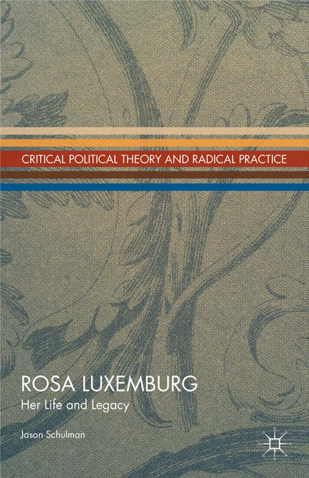 Rosa Luxemburg: Her Life and Legacy Edited by Jason Schulman This Page Intentionally Left Blank Rosa Luxemburg Her Life and Legacy