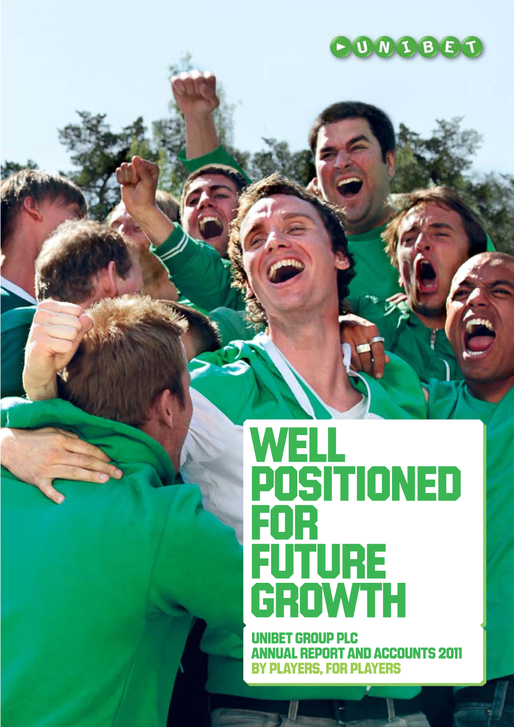 WELL POSITIONED for FUTURE GROWTH UNIBET GROUP PLC ANNUAL REPORT and ACCOUNTS 2011 by PLAYERS, for PLAYERS Unibet Was Founded in 1997