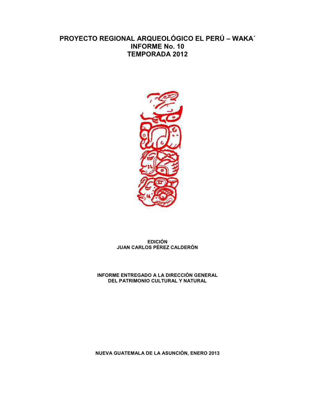 PROYECTO REGIONAL ARQUEOLÓGICO EL PERÚ – WAKA´ INFORME No. 10 TEMPORADA 2012