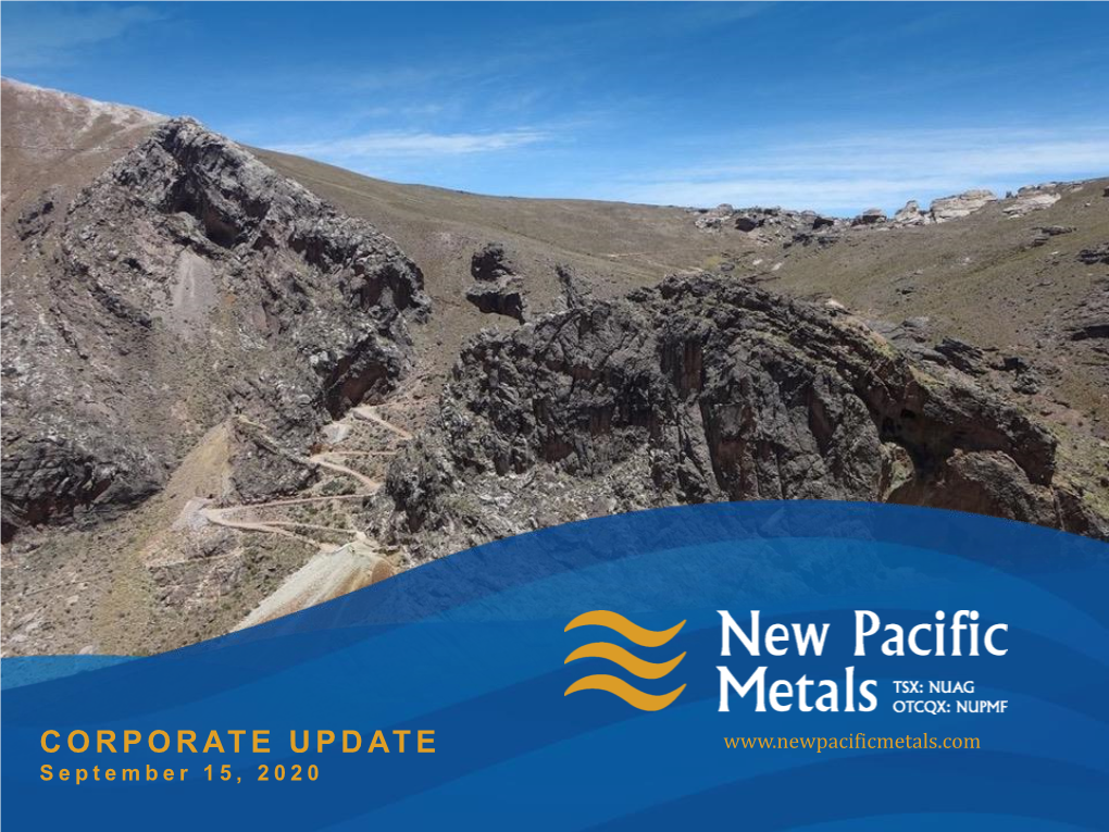 CORPORATE UPDATE S E P T E M B E R 1 5 , 2020 TSX: NUAG | OTCQX:NUPMF | NEW PACIFIC METALS CORP