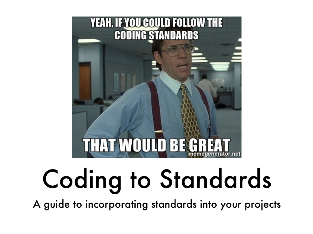 Coding to Standards a Guide to Incorporating Standards Into Your Projects What Are Coding Standards?