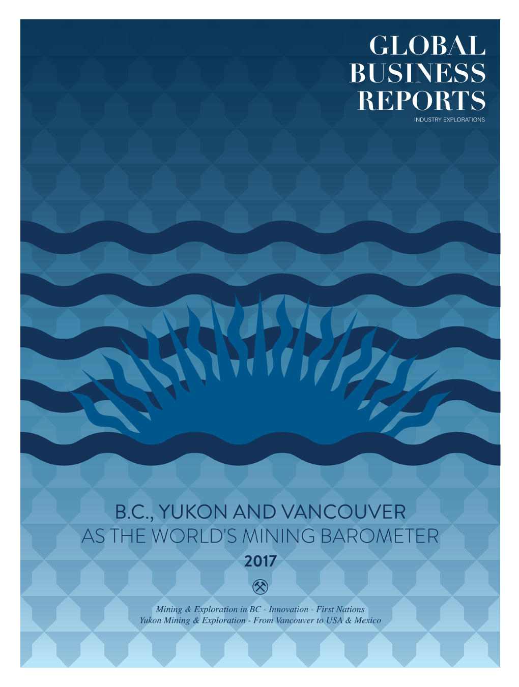 B.C., YUKON and VANCOUVER AS the WORLD's MINING BAROMETER 2017 Dear Reader