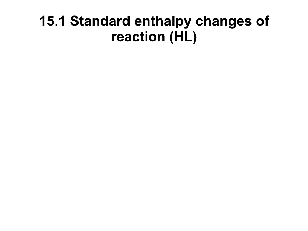 15.1 Standard Enthalpy Changes of Reaction (HL)