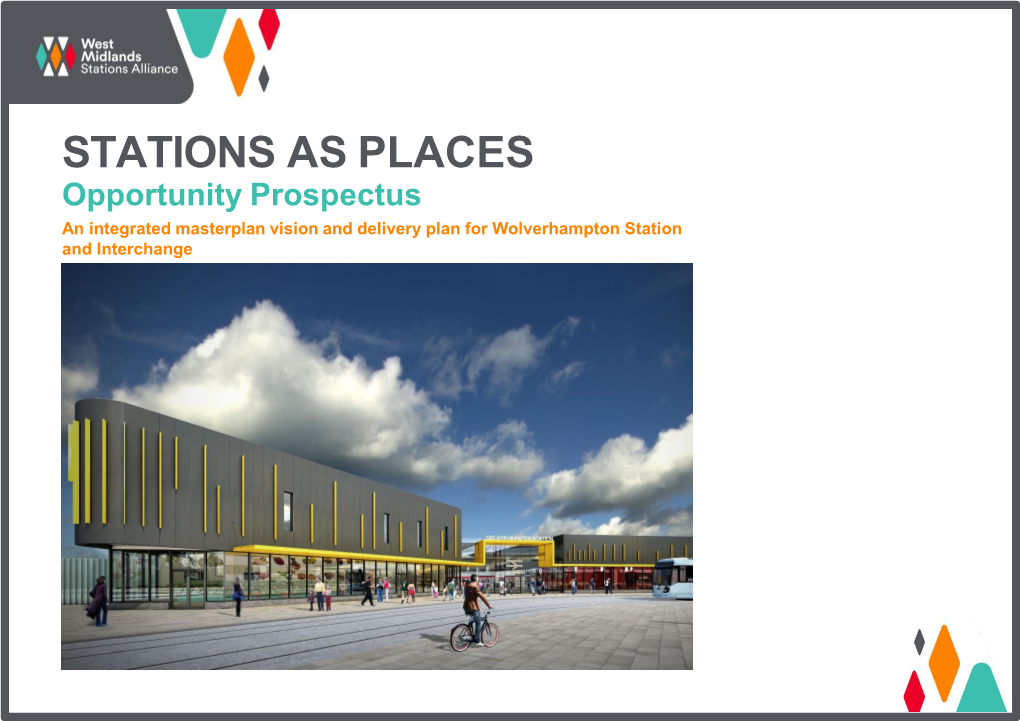 STATIONS AS PLACES Opportunity Prospectus an Integrated Masterplan Vision and Delivery Plan for Wolverhampton Station and Interchange Contents