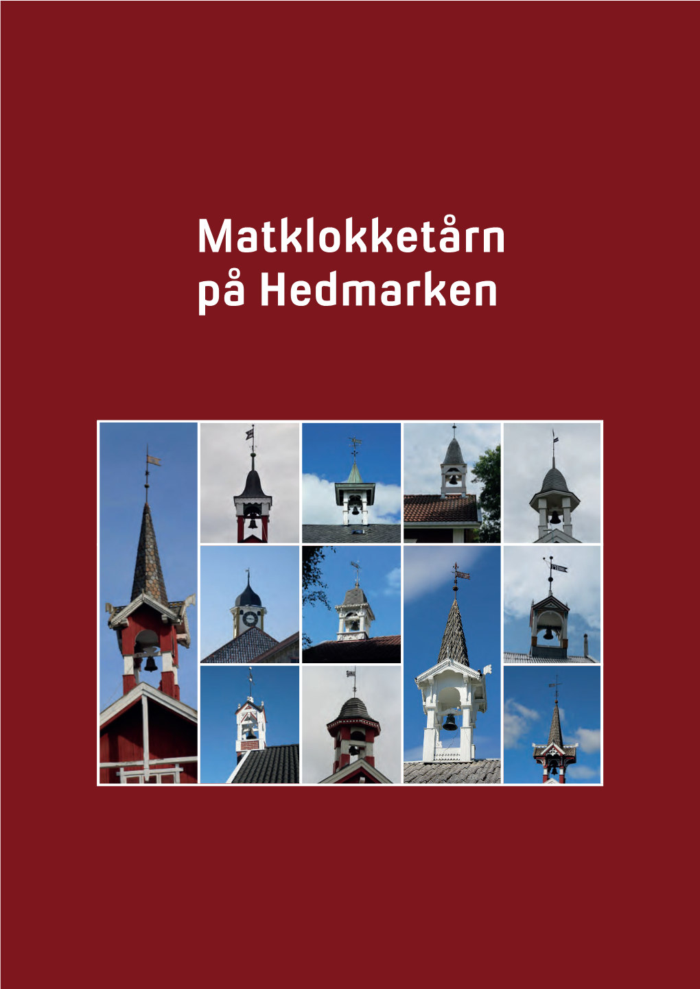 Matklokketårn På Hedmarken Tittel: Matklokketårn På Hedmarken Utgiver: Hedmark Fylkeskommune – Kulturminneavdelingen Hamar Oktober 2019 ISBN Nr: 978-82-997184-5-5