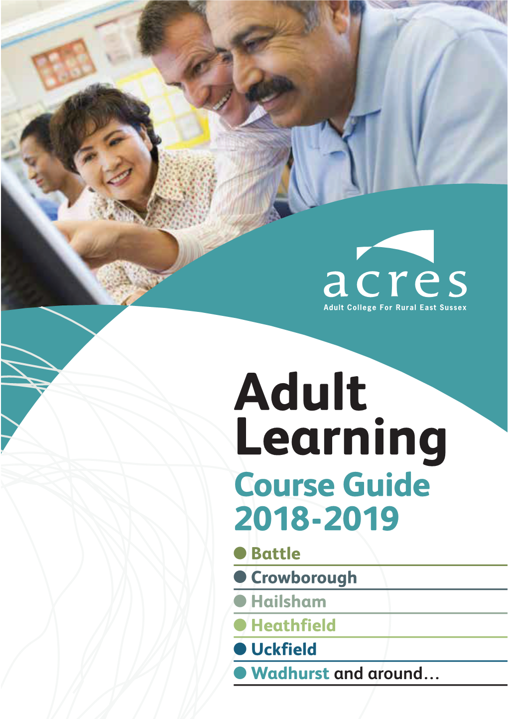 Adult Learning Course Guide 2018-2019 Battle Crowborough Hailsham Heathfield Uckfield Wadhurst and Around… Creative Arts Courses Contents