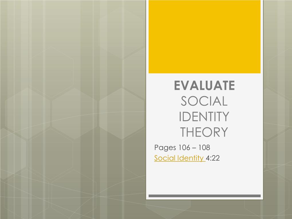 EVALUATE SOCIAL IDENTITY THEORY Pages 106 – 108 Social Identity 4:22 HENRI TAJFEL’S SOCIAL IDENTITY THEORY