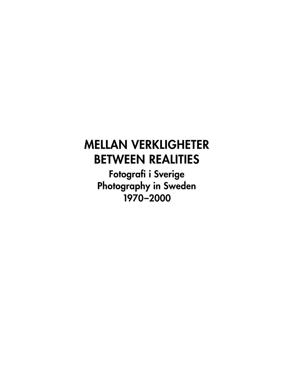 Mellan Verkligheter Between Realities Fotografi I Sverige Photography in Sweden 1970–2000 Innehållsförteckning./Contents