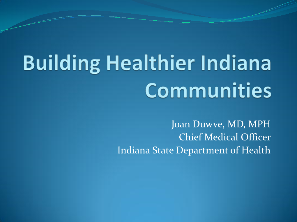 Joan Duwve, MD, MPH Chief Medical Officer Indiana State Department Of