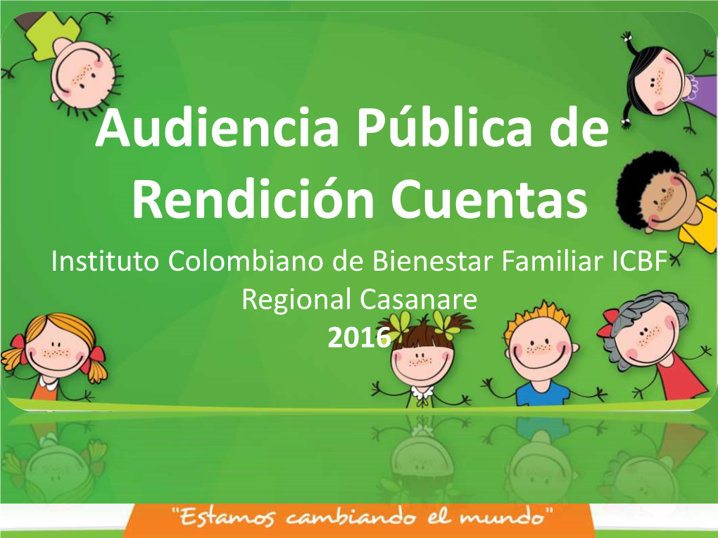 Instituto Colombiano De Bienestar Familiar ICBF Regional Casanare 2016 RENDICIÓN PUBLICA DE CUENTAS REGIONAL CASANARE AGENDA Y GENERALIDADES