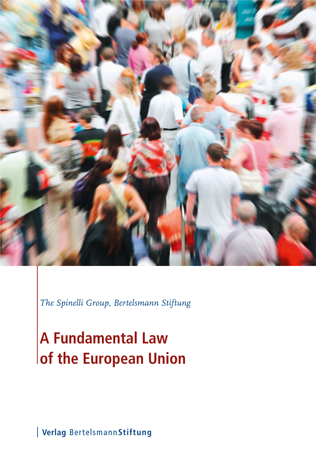 A Fundamental Law of the European Union a Fundamental Law of the European Union the Spinelli Group, Bertelsmann Stiftung