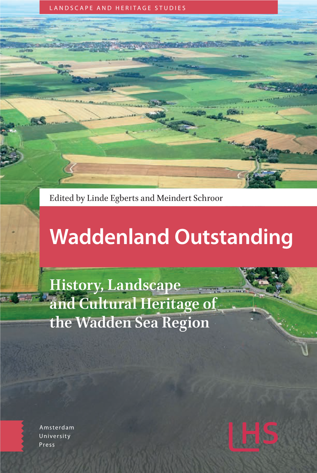 Waddenland Outstanding History, Landscapehistory, and Cultural of Heritage the Sea Wadden Region Edited by Linde Egberts and Meindert Schroor