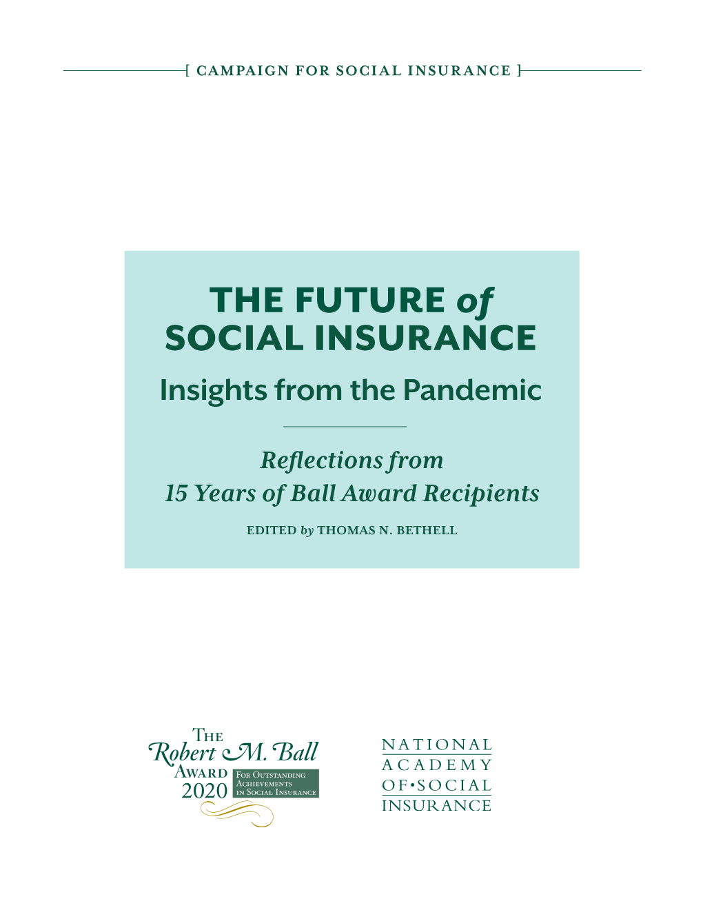 THE FUTURE of SOCIAL INSURANCE: INSIGHTS from the PANDEMIC” Is a Collection of Essays by Previous Recipients of the National Academy of Social Insurance’S Robert M