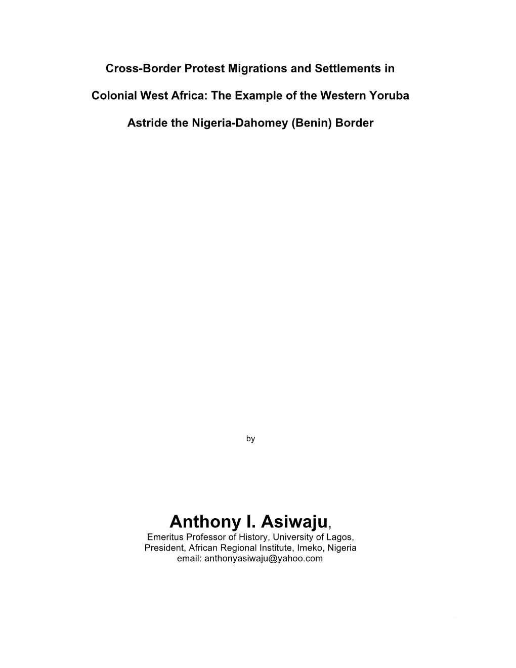 Anthony I. Asiwaju, Emeritus Professor of History, University of Lagos, President, African Regional Institute, Imeko, Nigeria Email: Anthonyasiwaju@Yahoo.Com