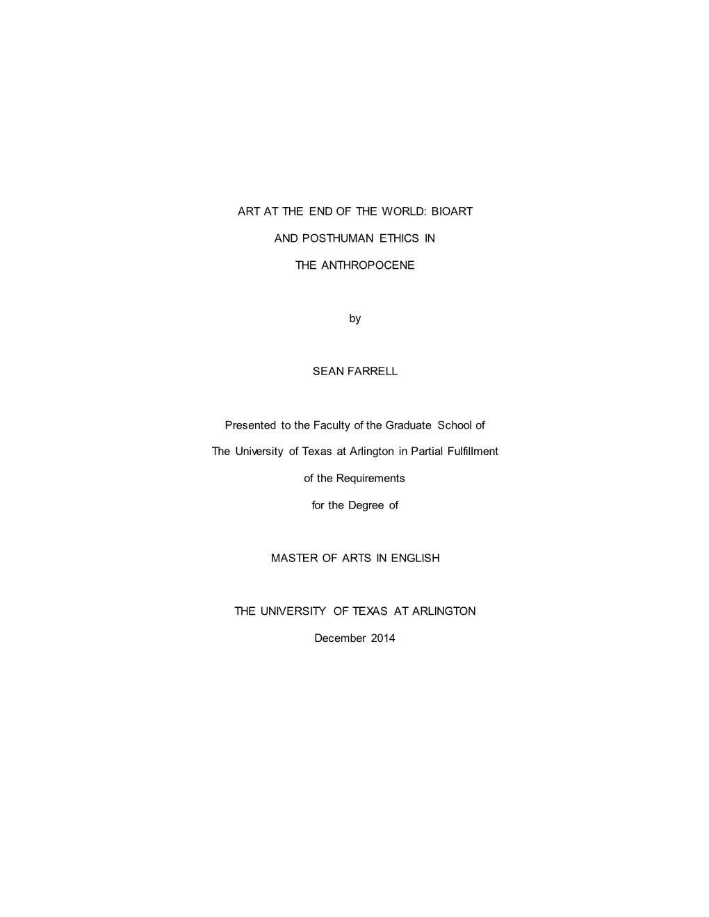 ART at the END of the WORLD: BIOART and POSTHUMAN ETHICS in the ANTHROPOCENE by SEAN FARRELL Presented to the Faculty of The