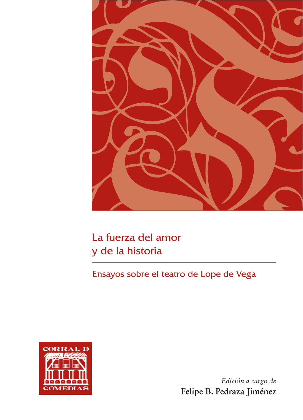 La Fuerza Del Amor Y De La Historia. Ensayos Sobre El Teatro De Lope De Vega.–– [Cuenca] : Ediciones De La Universidad De Castilla-La Mancha, 2018