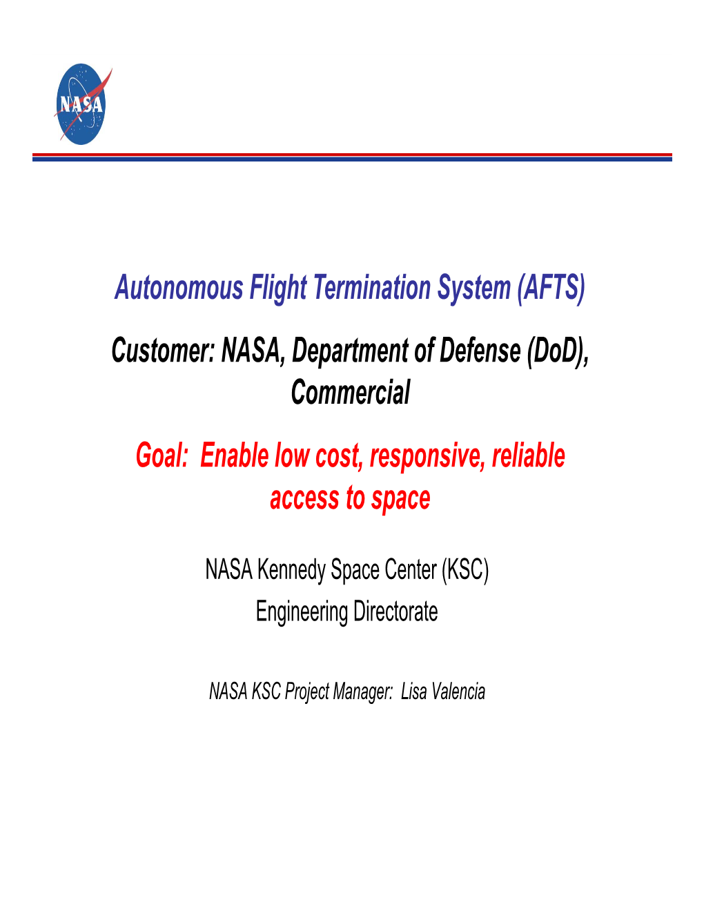 Autonomous Flight Termination System (AFTS) Customer: NASA, Department of Defense (Dod), Commercial Goal: Enable Low Cost, Responsive, Reliable Access to Space