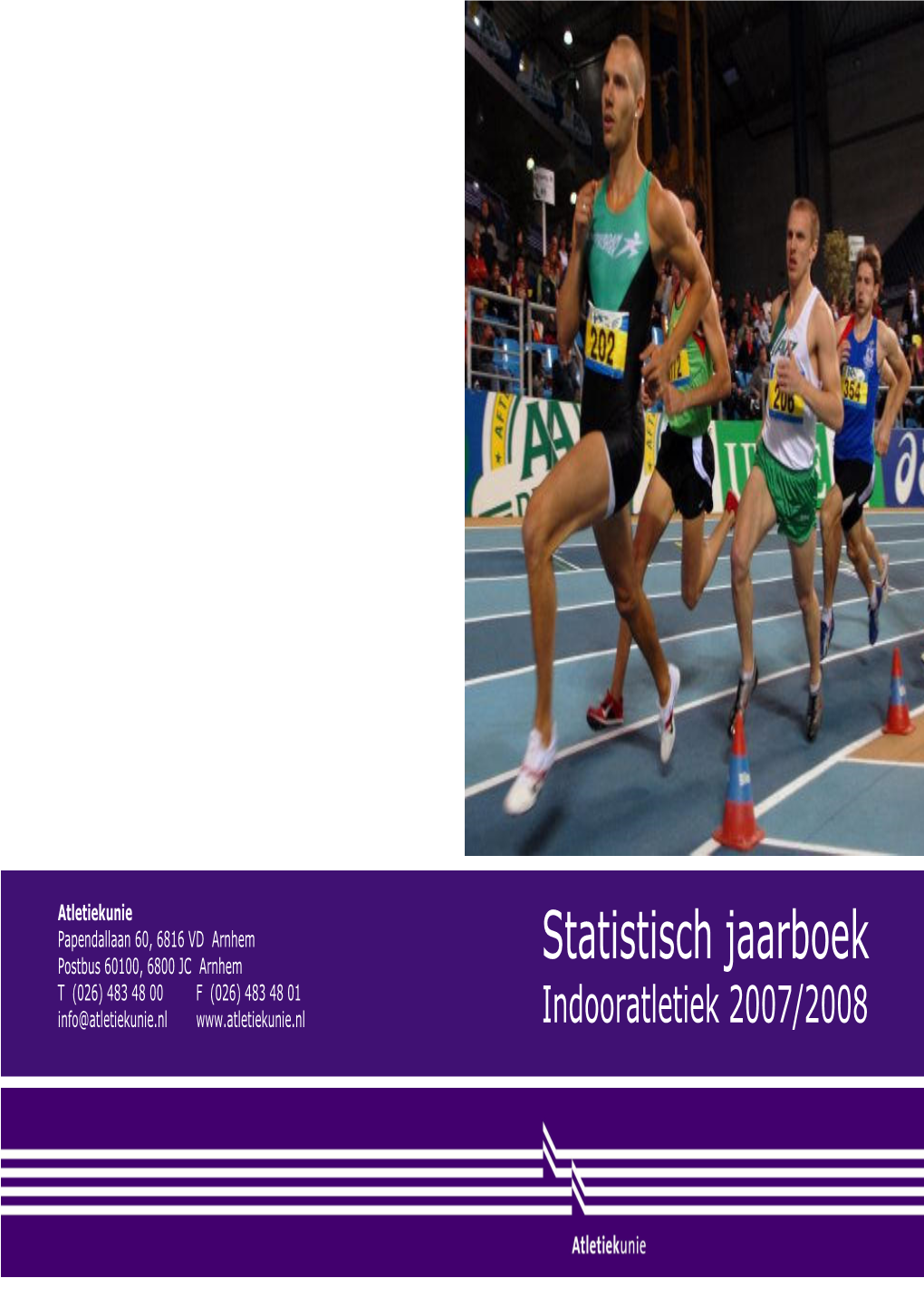 Statistisch Jaarboek Postbus 60100, 6800 JC Arnhem T (026) 483 48 00 F (026) 483 48 01 Info@Atletiekunie.Nl Indooratletiek 2007/2008