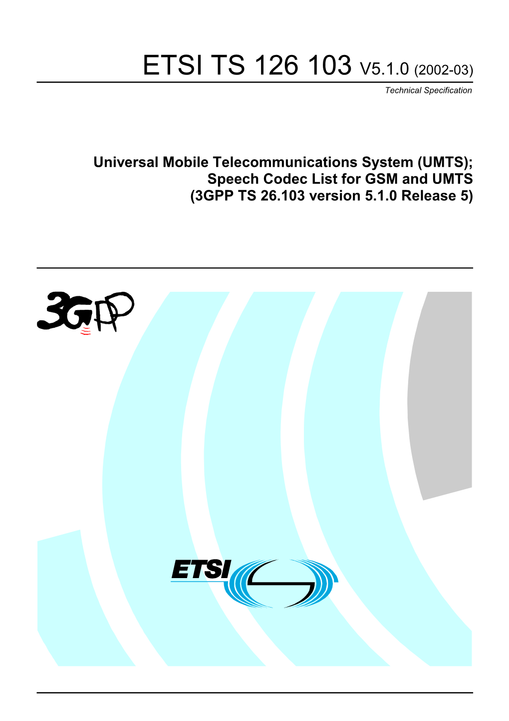 UMTS); Speech Codec List for GSM and UMTS (3GPP TS 26.103 Version 5.1.0 Release 5) 3GPP TS 26.103 Version 5.1.0 Release 5 1 ETSI TS 126 103 V5.1.0 (2002-03)